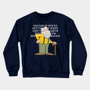 You know you're getting old when just sitting up in your chair is a multi-step process. Crewneck Sweatshirt